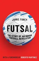 Futsal - historia rewolucji w halowej piłce nożnej - Futsal - The Story of An Indoor Football Revolution