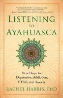 Słuchanie Ayahuasca: Nowa nadzieja na depresję, uzależnienie, Ptsd i lęk - Listening to Ayahuasca: New Hope for Depression, Addiction, Ptsd, and Anxiety