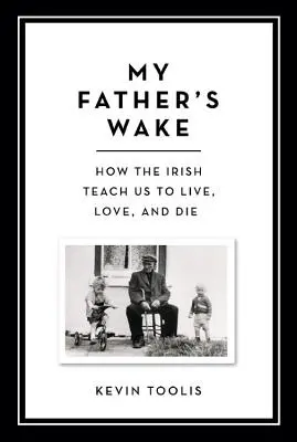 My Father's Wake: Jak Irlandczycy uczą nas żyć, kochać i umierać - My Father's Wake: How the Irish Teach Us to Live, Love, and Die