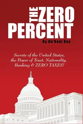 The ZERO Percent: Sekrety Stanów Zjednoczonych, siła zaufania, narodowość, bankowość i ZERO PODATKÓW! - The ZERO Percent: Secrets of the United States, the Power of Trust, Nationality, Banking and ZERO TAXES!