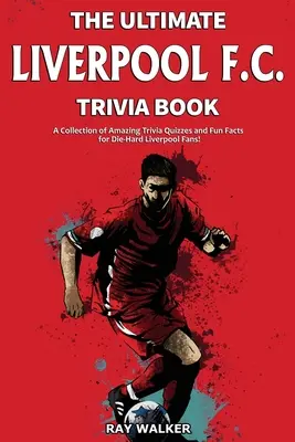 The Ultimate Liverpool F.C. Trivia Book: Kolekcja niesamowitych quizów i zabawnych faktów dla zagorzałych fanów Liverpoolu! - The Ultimate Liverpool F.C. Trivia Book: A Collection of Amazing Trivia Quizzes and Fun Facts for Die-Hard Liverpool Fans!