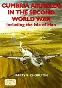 Lotniska Cumbrii podczas II wojny światowej: w tym wyspa Man - Cumbria Airfields in the Second World War: Including the Isle of Man