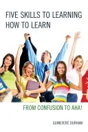 Pięć umiejętności uczenia się, jak się uczyć: Od zamieszania do AHA! - Five Skills to Learning How to Learn: From Confusion to AHA!