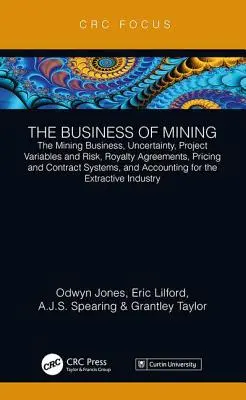 The Business of Mining: The Mining Business, Uncertainty, Project Variables and Risk, Royalty Agreements, Pricing and Contract Systems, and Ac
