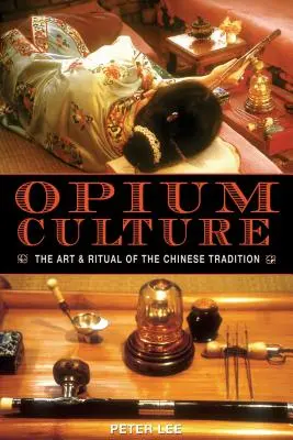 Kultura opium: Sztuka i rytuał chińskiej tradycji - Opium Culture: The Art and Ritual of the Chinese Tradition