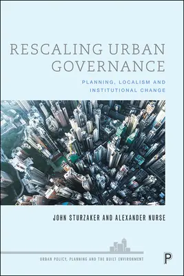 Skalowanie zarządzania miastem: Planowanie, lokalizm i zmiany instytucjonalne - Rescaling Urban Governance: Planning, Localism and Institutional Change