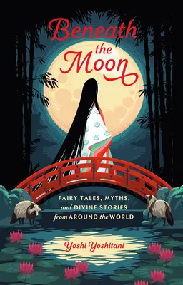 Pod księżycem: Bajki, mity i boskie opowieści z całego świata - Beneath the Moon: Fairy Tales, Myths, and Divine Stories from Around the World