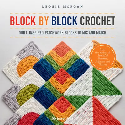 Szydełkowanie blok po bloku: Patchworkowe bloki inspirowane pikowaniem do łączenia i dopasowywania - Block by Block Crochet: Quilt-Inspired Patchwork Blocks to Mix and Match