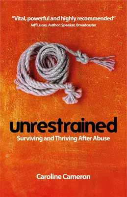 Unrestrained: Przetrwanie i przetrwanie po nadużyciu - Unrestrained: Surviving and Thriving After Abuse