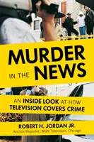 Morderstwo w wiadomościach: Wewnętrzne spojrzenie na to, jak telewizja relacjonuje przestępstwa - Murder in the News: An Inside Look at How Television Covers Crime