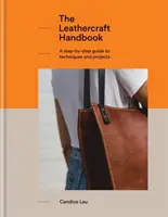 Podręcznik rzemiosła skórzanego: Przewodnik krok po kroku po technikach i projektach, 20 unikalnych projektów dla zupełnie początkujących - The Leathercraft Handbook: A Step-By-Step Guide to Techniques and Projects, 20 Unique Projects for Complete Beginners