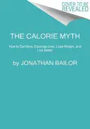 Mit kalorii: jak jeść więcej, ćwiczyć mniej, schudnąć i żyć lepiej - The Calorie Myth: How to Eat More, Exercise Less, Lose Weight, and Live Better