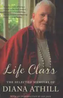 Klasa życia - wybrane wspomnienia Diany Athill (Athill Diana (Y)) - Life Class - The Selected Memoirs Of Diana Athill (Athill Diana (Y))