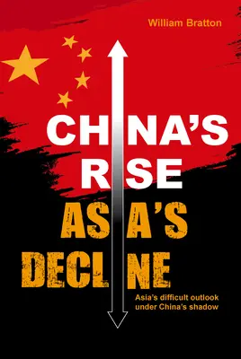 Wzrost Chin, upadek Azji: Trudne perspektywy Azji w cieniu Chin - China's Rise, Asia's Decline: Asia's Difficult Outlook Under China's Shadow