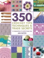 Ponad 350 szydełkowych wskazówek, technik i tajemnic handlowych - kompendium wiedzy o szydełkowaniu - 350+ Crochet Tips, Techniques & Trade Secrets - A Compendium of Crochet Know-How