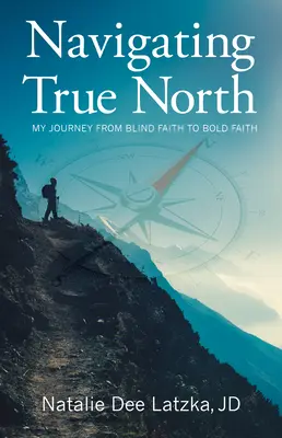 Navigating True North: Moja podróż od ślepej wiary do odważnej wiary - Navigating True North: My Journey from Blind Faith to Bold Faith