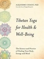 Joga tybetańska dla zdrowia i dobrego samopoczucia - nauka i praktyka uzdrawiania ciała, energii i umysłu - Tibetan Yoga for Health & Well-Being - The Science and Practice of Healing Your Body, Energy, and Mind