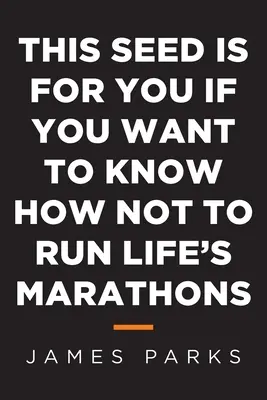 To ziarno jest dla ciebie, jeśli chcesz wiedzieć, jak nie biegać w życiowych maratonach - This Seed Is for You If You Want to Know How Not to Run Life's Marathons