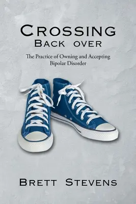 Przekraczanie siebie: Praktyka posiadania i akceptowania choroby afektywnej dwubiegunowej - Crossing Back Over: The Practice of Owning and Accepting Bipolar Disorder