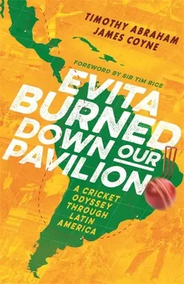 Evita spaliła nasz pawilon: Odyseja krykieta przez Amerykę Łacińską - Evita Burned Down Our Pavilion: A Cricket Odyssey Through Latin America