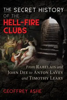 Tajna historia Klubów Piekielnego Ognia: Od Rabelais'go i Johna Dee do Antona Laveya i Timothy'ego Leary'ego - The Secret History of the Hell-Fire Clubs: From Rabelais and John Dee to Anton Lavey and Timothy Leary