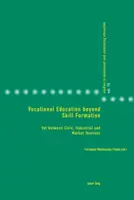 Edukacja zawodowa poza kształtowaniem umiejętności: Vet pomiędzy obywatelskimi, przemysłowymi i rynkowymi napięciami - Vocational Education Beyond Skill Formation: Vet Between Civic, Industrial and Market Tensions