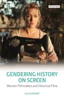 Gendering History on Screen: Kobiety filmowcy i filmy historyczne - Gendering History on Screen: Women Filmmakers and Historical Films