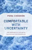 Komfort w niepewności: 108 nauk o kultywowaniu nieustraszoności i współczucia - Comfortable with Uncertainty: 108 Teachings on Cultivating Fearlessness and Compassion