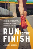 Biegnij do mety: The Everyday Runner's Guide to Avoiding Injury, Ignoring the Clock, and Loving the Run (Przewodnik codziennego biegacza, jak uniknąć kontuzji, ignorować zegar i pokochać bieg) - Run to the Finish: The Everyday Runner's Guide to Avoiding Injury, Ignoring the Clock, and Loving the Run