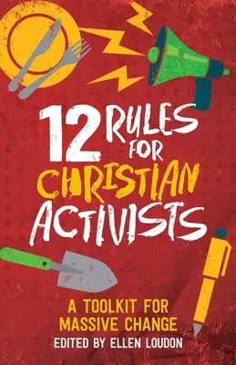 12 zasad dla chrześcijańskich aktywistów: Zestaw narzędzi do masowych zmian - 12 Rules for Christian Activists: A Toolkit for Massive Change