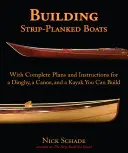 Budowanie łodzi z desek: Z kompletnymi planami i instrukcjami dla pontonu, kajaka i kajaka, które możesz zbudować - Building Strip-Planked Boats: With Complete Plans and Instructions for a Dinghy, a Canoe, and a Kayak You Can Build