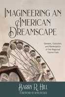 Imagineering an American Dreamscape: Geneza, ewolucja i odkupienie regionalnego parku rozrywki - Imagineering an American Dreamscape: Genesis, Evolution, and Redemption of the Regional Theme Park