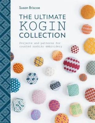 The Ultimate Kogin Collection: Projekty i wzory do haftu liczonego Sashiko - The Ultimate Kogin Collection: Projects and Patterns for Counted Sashiko Embroidery