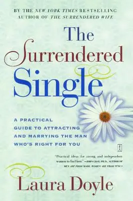 The Surrendered Single: Praktyczny przewodnik po przyciąganiu i poślubianiu mężczyzny, który jest dla ciebie odpowiedni - The Surrendered Single: A Practical Guide to Attracting and Marrying the Man Who's Right for You