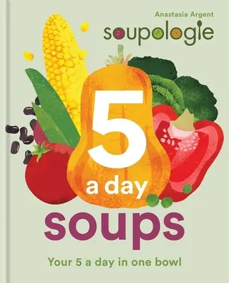 Soupologie 5-A-Day Soups: 5 posiłków dziennie w jednej misce - Soupologie 5-A-Day Soups: Your 5 a Day in One Bowl