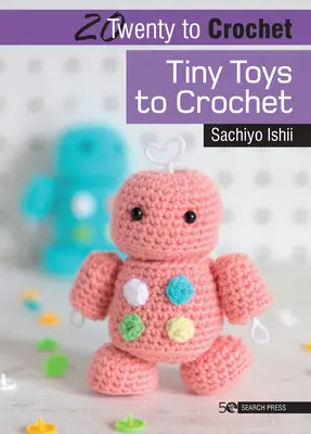 20 do szydełkowania: Malutkie zabawki do zrobienia na szydełku - 20 to Crochet: Tiny Toys to Crochet