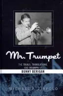 Mr. Trumpet: Próby, udręki i triumf Bunny'ego Berigana - Mr. Trumpet: The Trials, Tribulations, and Triumph of Bunny Berigan