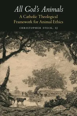 Wszystkie zwierzęta Boga: Katolickie ramy teologiczne dla etyki zwierząt - All God's Animals: A Catholic Theological Framework for Animal Ethics