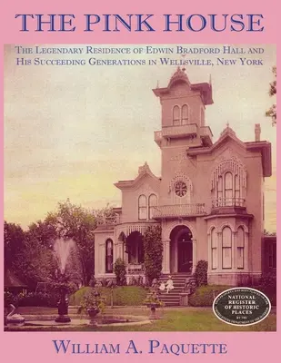 Różowy dom: Legendarna rezydencja Edwina Bradforda Halla i jego następnych pokoleń w Wellsville w stanie Nowy Jork - The Pink House: The Legendary Residence of Edwin Bradford Hall and His Succeeding Generations in Wellsville, New York