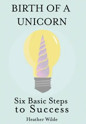 Narodziny jednorożca: Sześć podstawowych kroków do sukcesu - Birth of a Unicorn: Six Basic Steps to Success