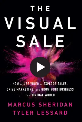 The Visual Sale: Jak wykorzystać wideo do eksplozji sprzedaży, napędzania marketingu i rozwoju firmy w wirtualnym świecie - The Visual Sale: How to Use Video to Explode Sales, Drive Marketing, and Grow Your Business in a Virtual World