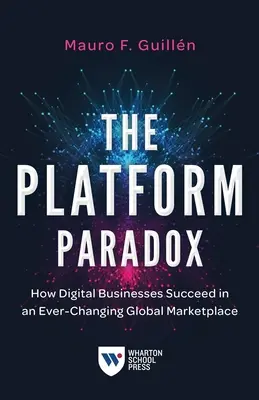 Paradoks platformy: jak cyfrowe firmy odnoszą sukcesy na ciągle zmieniającym się globalnym rynku - The Platform Paradox: How Digital Businesses Succeed in an Ever-Changing Global Marketplace