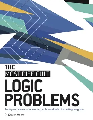 Najtrudniejsze zadania logiczne: Sprawdź swoje umiejętności rozumowania, rozwiązując setki zagadek logicznych - The Most Difficult Logic Problems: Test Your Powers of Reasoning with Hundreds of Exacting Enigmas