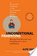 Bezwarunkowe rodzicielstwo: Od nagród i kar do miłości i rozsądku - Unconditional Parenting: Moving from Rewards and Punishments to Love and Reason