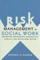 Zarządzanie ryzykiem w pracy socjalnej: Zapobieganie błędom zawodowym, odpowiedzialności i działaniom dyscyplinarnym - Risk Management in Social Work: Preventing Professional Malpractice, Liability, and Disciplinary Action