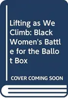 Lifting as We Climb: Bitwa czarnych kobiet o urnę wyborczą - Lifting as We Climb: Black Women's Battle for the Ballot Box