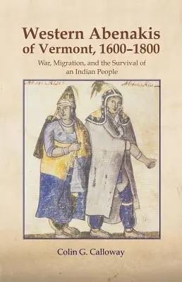 Zachodni Abenakis z Vermont, 1600-1800, tom 197: Wojna, migracja i przetrwanie indiańskiego ludu - The Western Abenakis of Vermont, 1600-1800, Volume 197: War, Migration, and the Survival of an Indian People