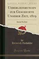 Tradycje historii naszych czasów, 1819 - od stycznia do czerwca (Classic Reprint) - Ueberlieferungen Zur Geschichte Unserer Zeit, 1819 - Januar Bis Juni (Classic Reprint)