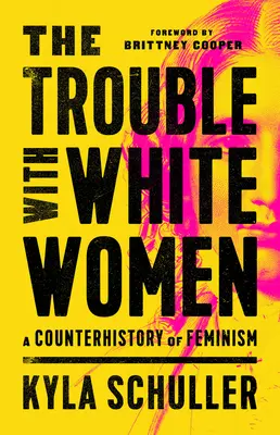 Kłopot z białymi kobietami: Kontrhistoria feminizmu - The Trouble with White Women: A Counterhistory of Feminism