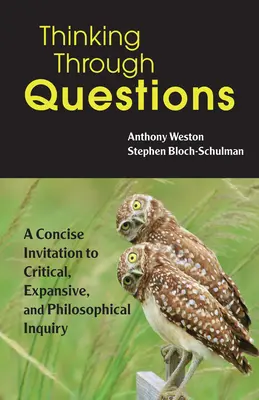 Thinking Through Questions - Zwięzłe zaproszenie do krytycznych, ekspansywnych i filozoficznych dociekań - Thinking Through Questions - A Concise Invitation to Critical, Expansive, and Philosophical Inquiry